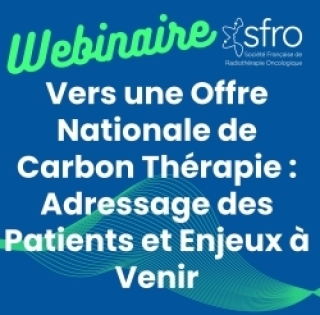 Webinaire de la SFRO : Vers une Offre Nationale de Carbon Thérapie : Adressage des Patients et Enjeux à Venir